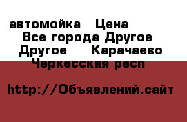 автомойка › Цена ­ 1 500 - Все города Другое » Другое   . Карачаево-Черкесская респ.